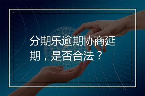分期乐逾期协商延期，是否合法？