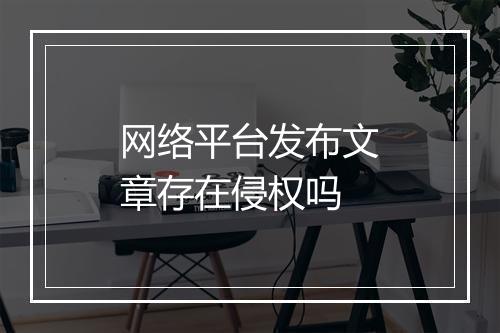 网络平台发布文章存在侵权吗