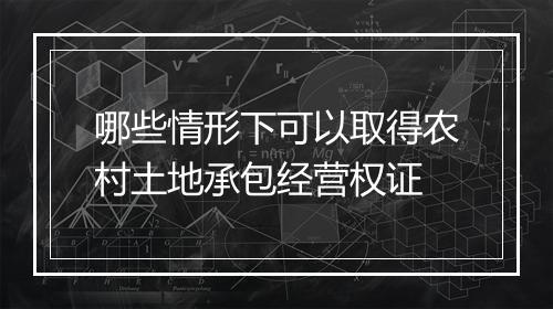 哪些情形下可以取得农村土地承包经营权证