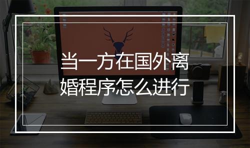 当一方在国外离婚程序怎么进行