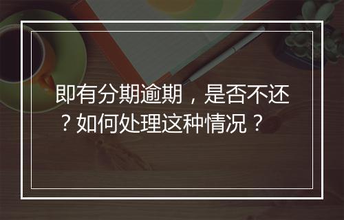 即有分期逾期，是否不还？如何处理这种情况？
