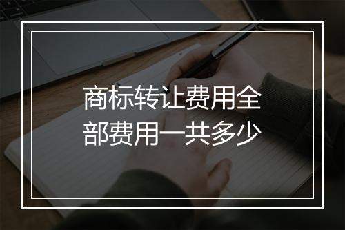 商标转让费用全部费用一共多少