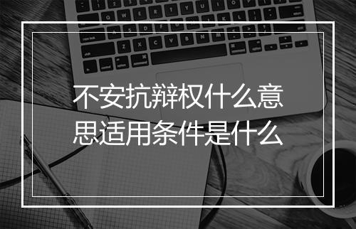 不安抗辩权什么意思适用条件是什么