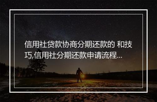 信用社贷款协商分期还款的 和技巧,信用社分期还款申请流程详解