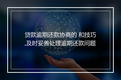贷款逾期还款协商的 和技巧,及时妥善处理逾期还款问题