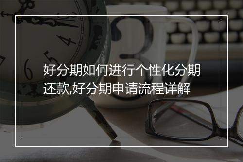 好分期如何进行个性化分期还款,好分期申请流程详解