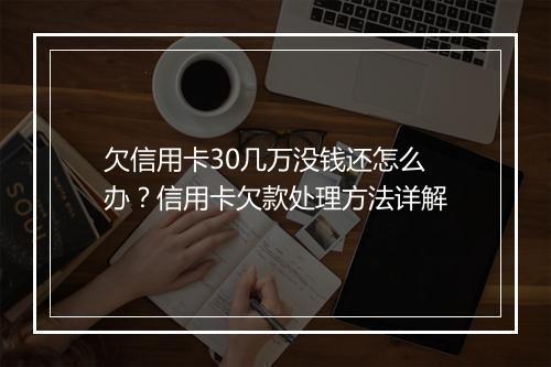 欠信用卡30几万没钱还怎么办？信用卡欠款处理方法详解