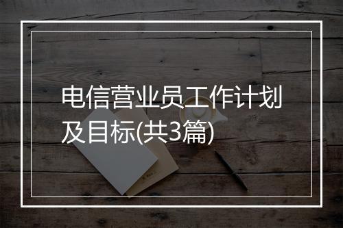电信营业员工作计划及目标(共3篇)