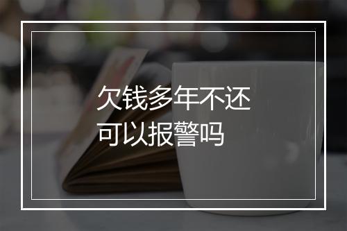欠钱多年不还可以报警吗