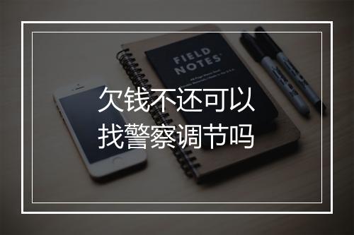 欠钱不还可以找警察调节吗