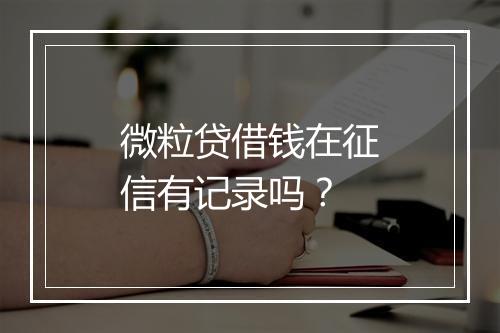 微粒贷借钱在征信有记录吗？