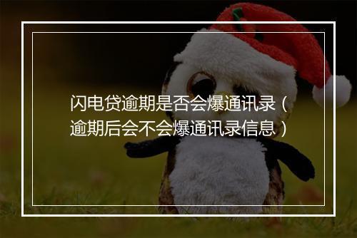 闪电贷逾期是否会爆通讯录（逾期后会不会爆通讯录信息）