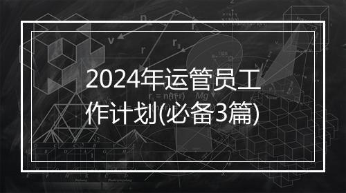 2024年运管员工作计划(必备3篇)
