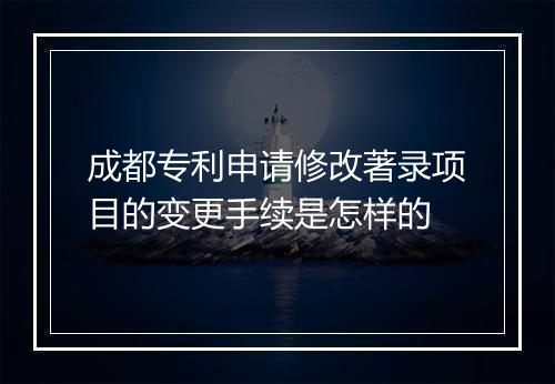 成都专利申请修改著录项目的变更手续是怎样的