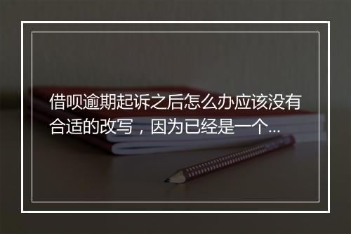 借呗逾期起诉之后怎么办应该没有合适的改写，因为已经是一个完整的句子了