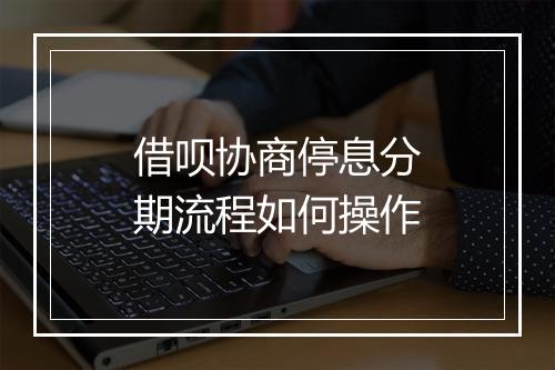 借呗协商停息分期流程如何操作