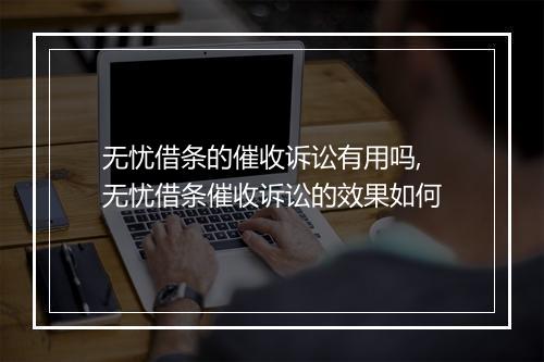 无忧借条的催收诉讼有用吗,无忧借条催收诉讼的效果如何