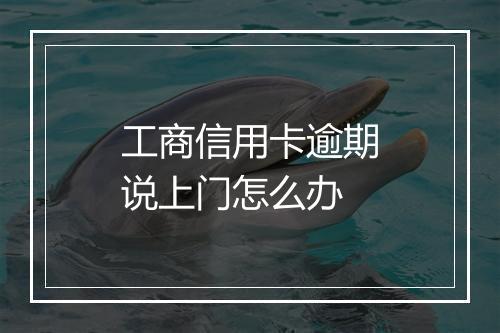 工商信用卡逾期说上门怎么办