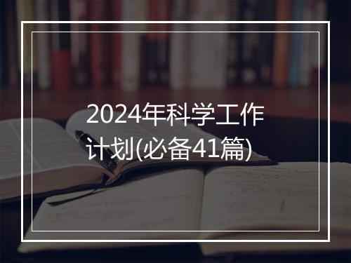 2024年科学工作计划(必备41篇)