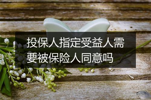 投保人指定受益人需要被保险人同意吗