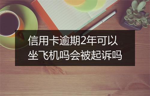 信用卡逾期2年可以坐飞机吗会被起诉吗
