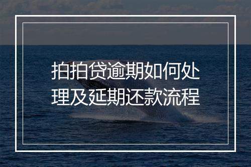 拍拍贷逾期如何处理及延期还款流程