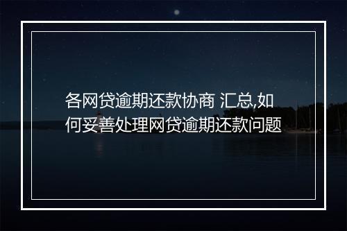 各网贷逾期还款协商 汇总,如何妥善处理网贷逾期还款问题