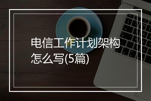 电信工作计划架构怎么写(5篇)
