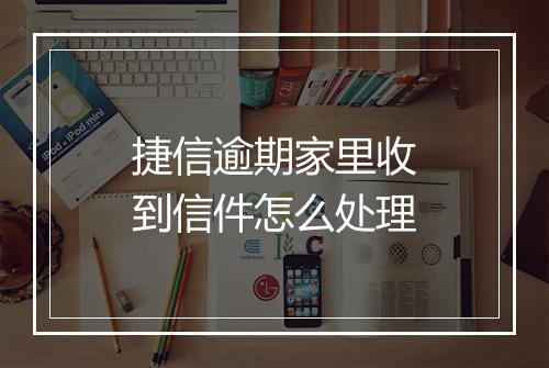 捷信逾期家里收到信件怎么处理