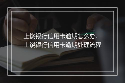 上饶银行信用卡逾期怎么办,上饶银行信用卡逾期处理流程