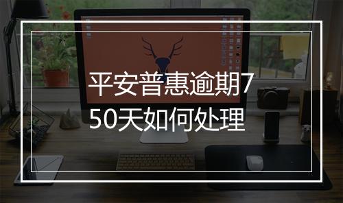 平安普惠逾期750天如何处理