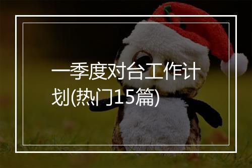 一季度对台工作计划(热门15篇)