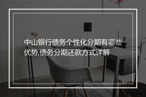 中山银行债务个性化分期有哪些优势,债务分期还款方式详解
