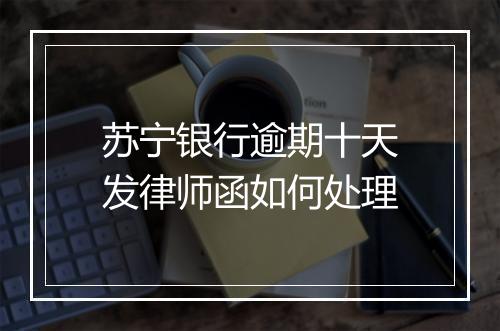 苏宁银行逾期十天发律师函如何处理