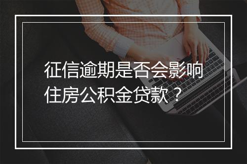 征信逾期是否会影响住房公积金贷款？