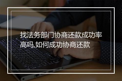 找法务部门协商还款成功率高吗,如何成功协商还款