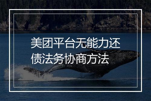 美团平台无能力还债法务协商方法