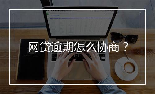 网贷逾期怎么协商？