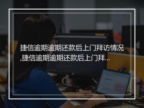 捷信逾期逾期还款后上门拜访情况,捷信逾期逾期还款后上门拜访流程解析