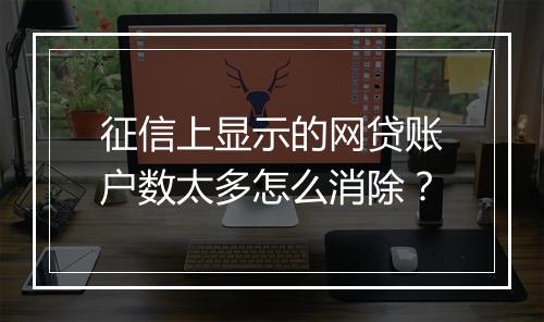 征信上显示的网贷账户数太多怎么消除？