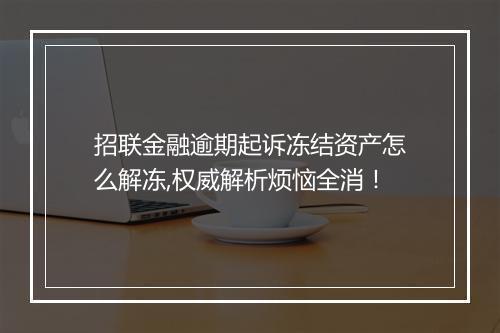 招联金融逾期起诉冻结资产怎么解冻,权威解析烦恼全消！