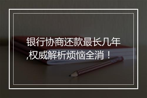 银行协商还款最长几年,权威解析烦恼全消！