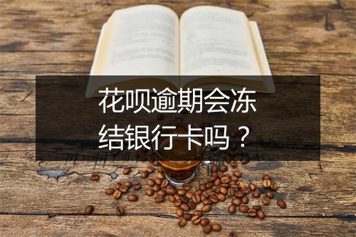 花呗逾期会冻结银行卡吗？
