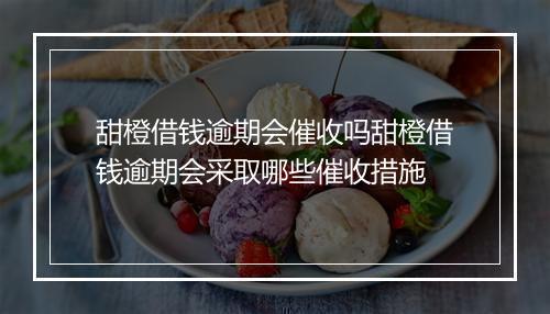 甜橙借钱逾期会催收吗甜橙借钱逾期会采取哪些催收措施