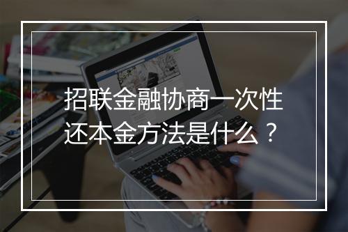 招联金融协商一次性还本金方法是什么？