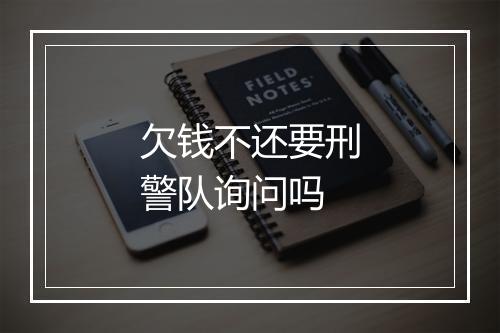 欠钱不还要刑警队询问吗