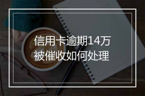 信用卡逾期14万被催收如何处理