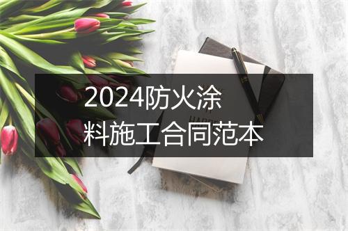 2024防火涂料施工合同范本