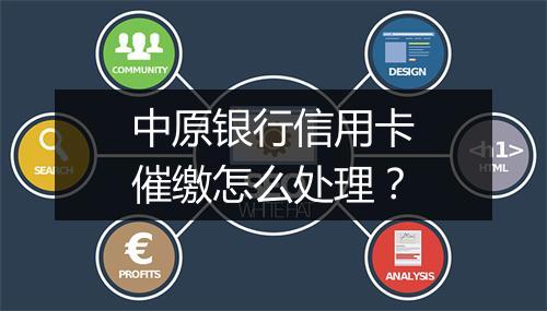 中原银行信用卡催缴怎么处理？