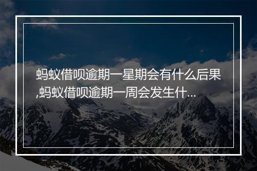 蚂蚁借呗逾期一星期会有什么后果,蚂蚁借呗逾期一周会发生什么